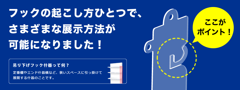 フックの起こし方ひとつで、さまざまな展示方法が可能になりました！